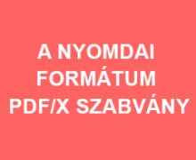 A NYOMDAI FORMÁTUM: PDF/X SZABVÁNY